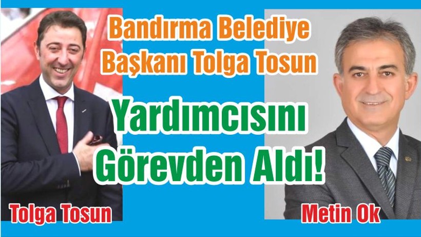 Bandırma Belediye Başkanı Tolga Tosun Yardımcısını Görevden Aldı!