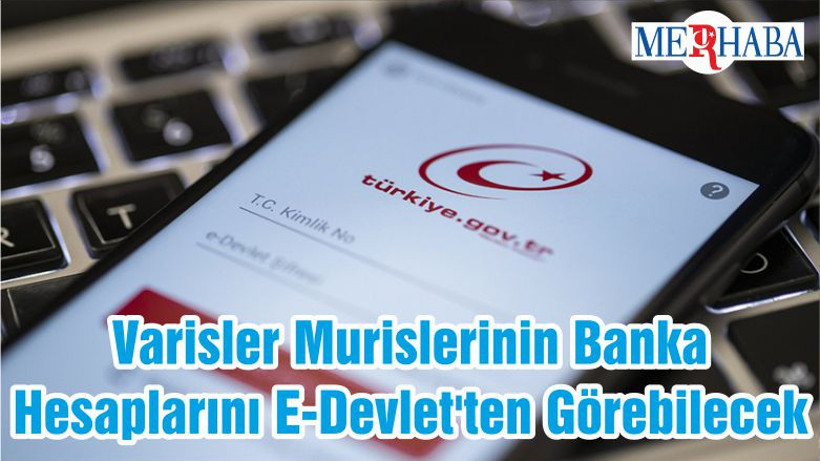 Varisler Murislerinin Banka Hesaplarını E-Devlet'ten Görebilecek
