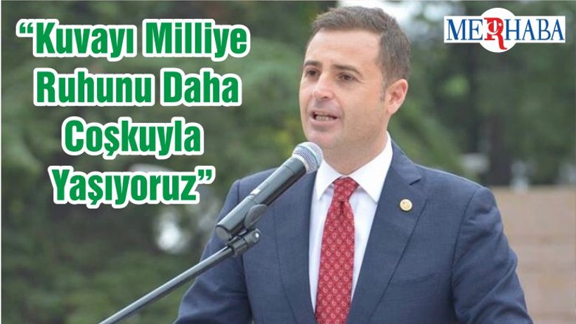 “Kuvayı Milliye Ruhunu Daha Coşkuyla Yaşıyoruz”