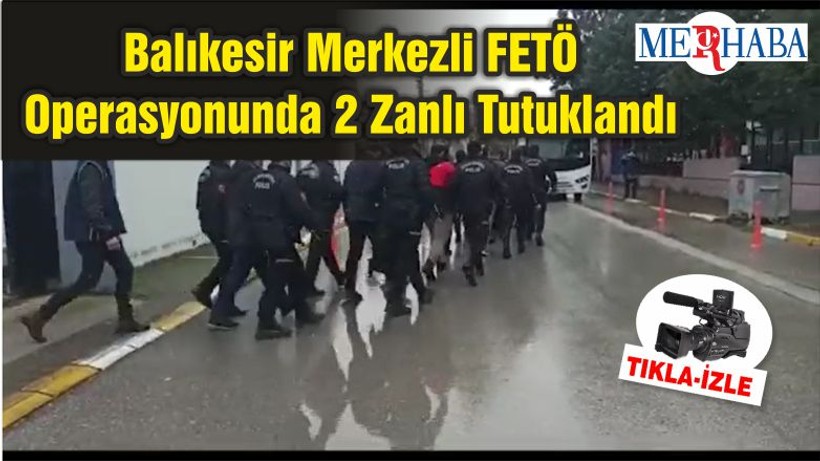 Balıkesir Merkezli FETÖ Operasyonunda 2 Zanlı Tutuklandı