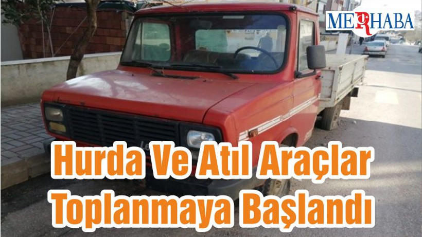Hurda Ve Atıl Araçlar Toplanmaya Başlandı
