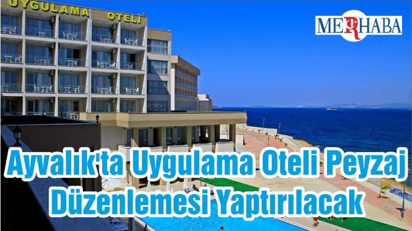 Ayvalık'ta Uygulama Oteli Peyzaj Düzenlemesi Yaptırılacak