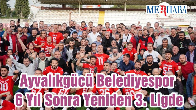 Ayvalıkgücü Belediyespor 6 Yıl Sonra Yeniden 3. Ligde