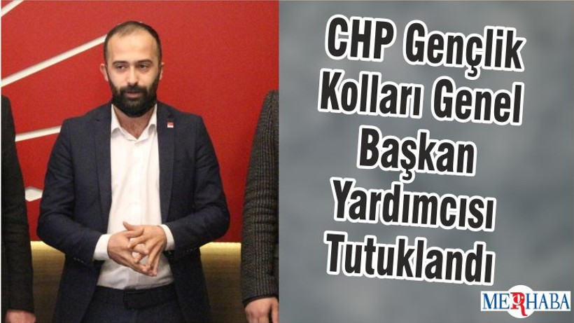 CHP Gençlik Kolları Genel Başkan Yardımcısı Tutuklandı