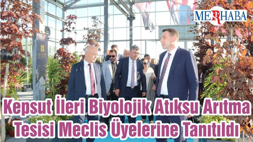 Kepsut İleri Biyolojik Atıksu Arıtma Tesisi Meclis Üyelerine Tanıtıldı