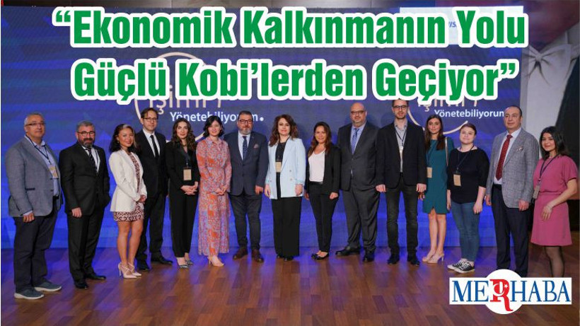“Ekonomik Kalkınmanın Yolu Güçlü Kobi’lerden Geçiyor”