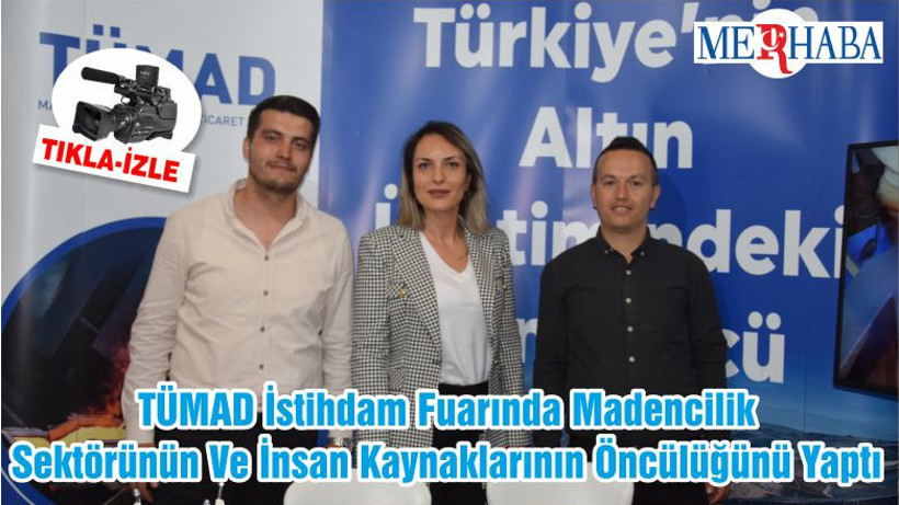 TÜMAD İstihdam Fuarında Madencilik Sektörünün Ve İnsan Kaynaklarının Öncülüğünü Yaptı