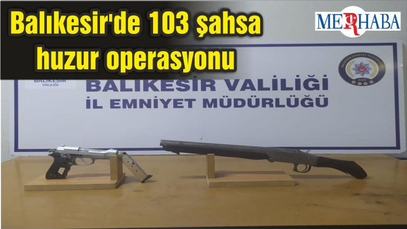Balıkesir'de 103 şahsa huzur operasyonu