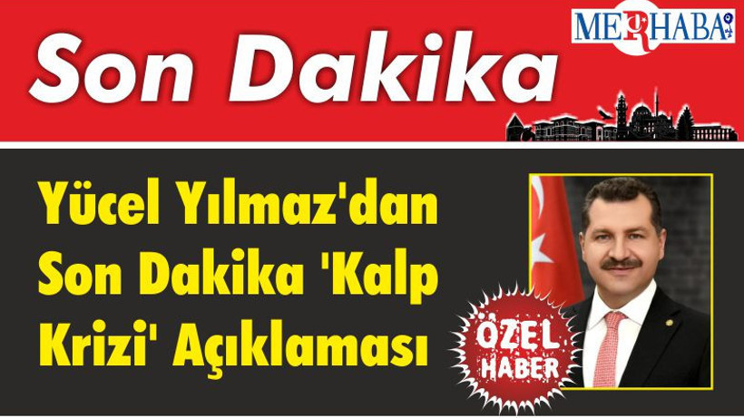 Başkan Yücel Yılmaz'dan Son Dakika Kalp Krizi' Açıklaması