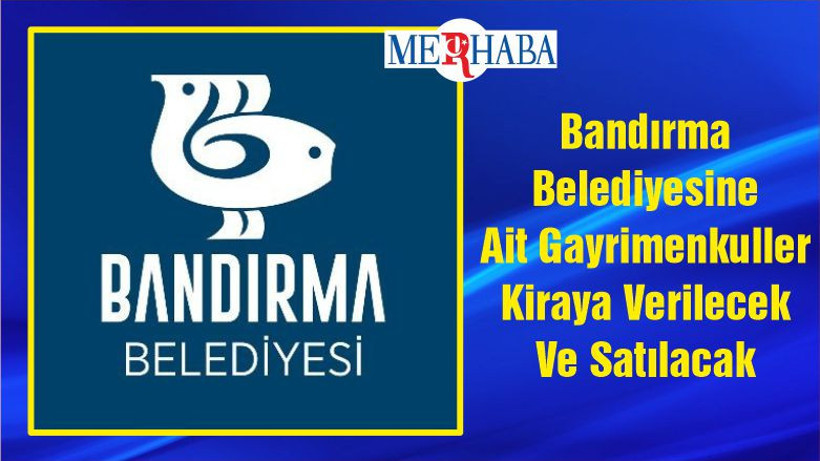 Bandırma Belediyesine Ait Gayrimenkuller Kiraya Verilecek Ve Satılacak