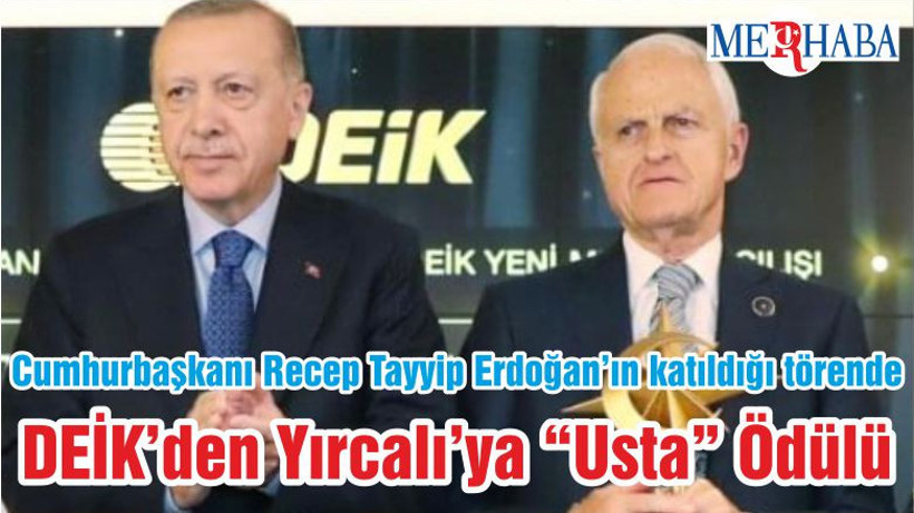 Cumhurbaşkanı Recep Tayyip Erdoğan’ın katıldığı törende DEİK’den Yırcalı’ya “Usta” Ödülü