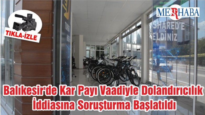 Balıkesir'de Kar Payı Vaadiyle Dolandırıcılık İddiasına Soruşturma Başlatıldı
