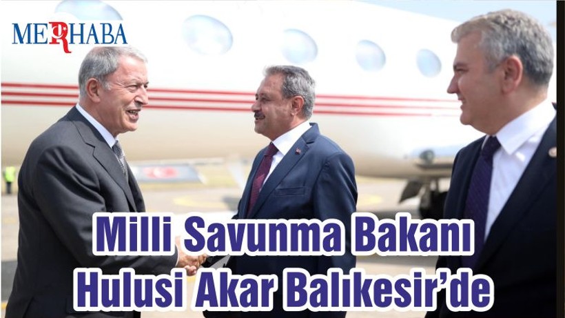 Milli Savunma Bakanı Hulusi Akar Balıkesir’de