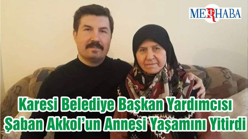 Karesi Belediye Başkan Yardımcısı Şaban Akkol’un Annesi Yaşamını Yitirdi