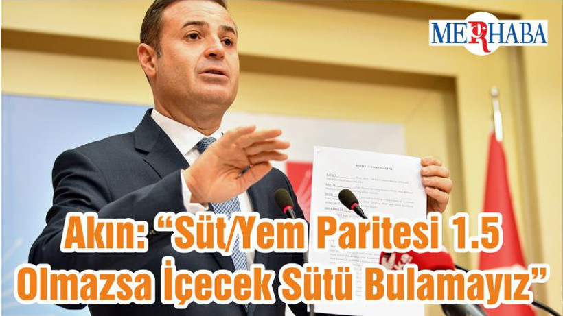 Akın: “Süt/Yem Paritesi 1.5 Olmazsa İçecek Sütü Bulamayız”