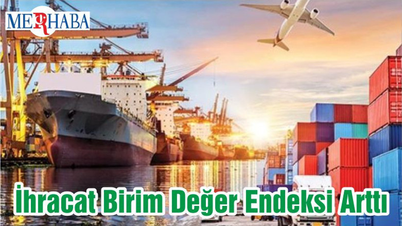 İhracat Birim Değer Endeksi Arttı