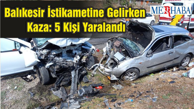 Balıkesir İstikametine Gelirken Kaza: 5 Kişi Yaralandı