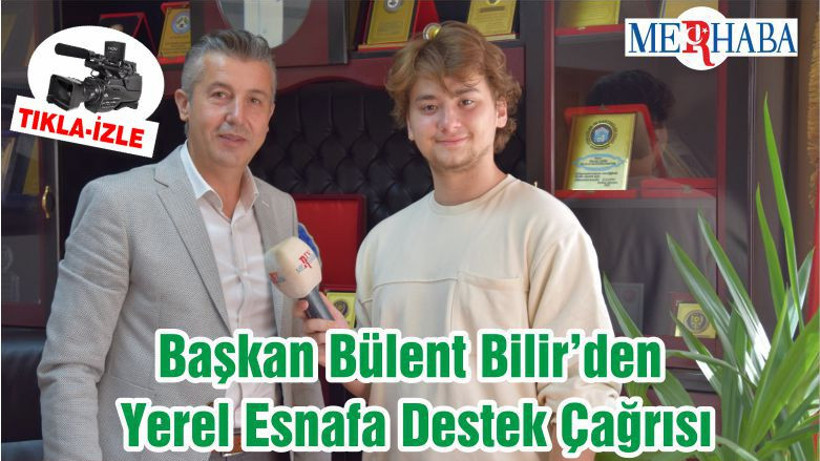 Başkan Bülent Bilir’den Yerel Esnafa Destek Çağrısı