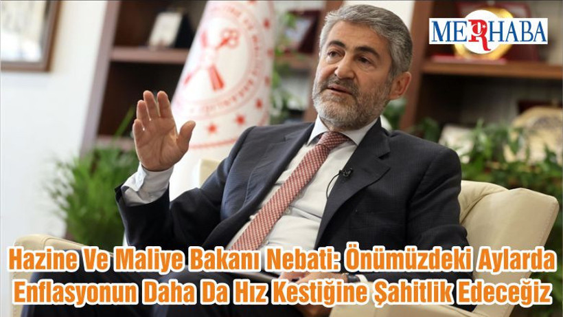Hazine Ve Maliye Bakanı Nebati: Önümüzdeki Aylarda Enflasyonun Daha Da Hız Kestiğine Şahitlik Edeceğiz