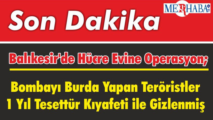 Balıkesir'de Hücre Evine Operasyon; Teröristler 1 Yıl Tesettür Kıyafeti ile Gizlenmiş
