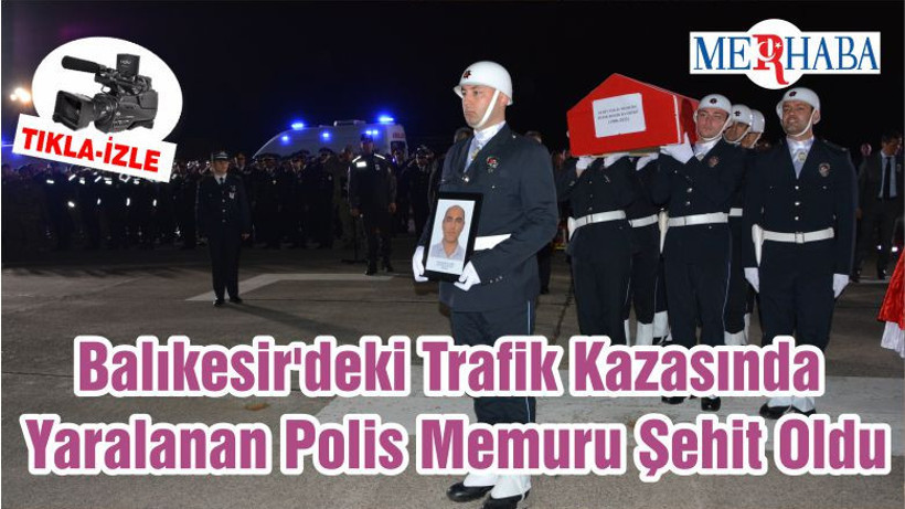 Balıkesir'deki Trafik Kazasında Yaralanan Polis Memuru Şehit Oldu