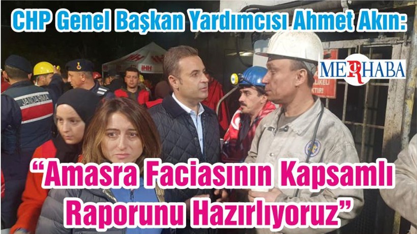 CHP Genel Başkan Yardımcısı Ahmet Akın: “Amasra Faciasının Kapsamlı Raporunu Hazırlıyoruz”