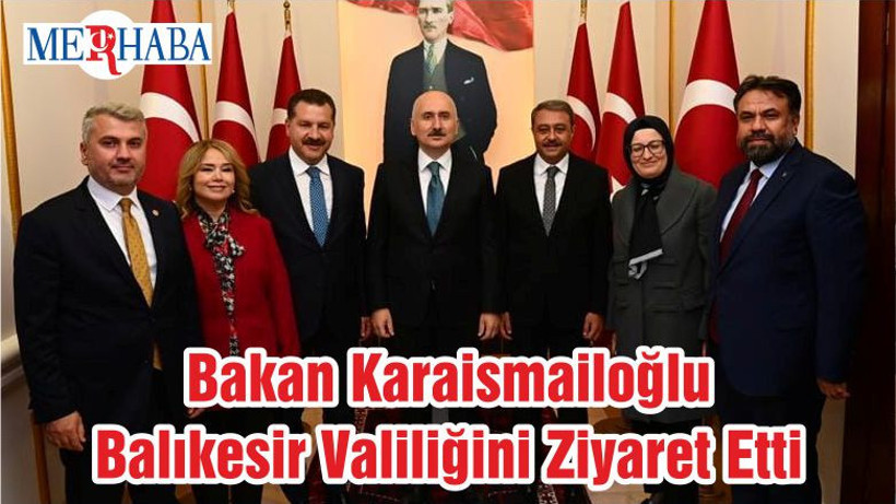 Bakan Karaismailoğlu Balıkesir Valiliğini Ziyaret Etti