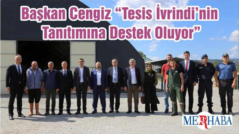Başkan Cengiz “Tesis İvrindi’nin Tanıtımına Destek Oluyor”