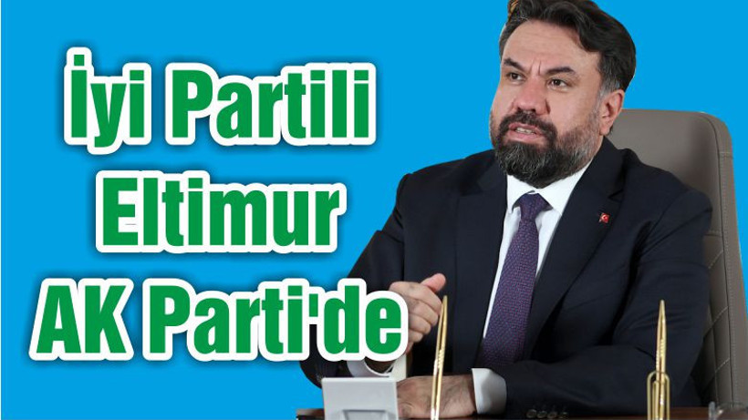 İyi Partili Eltimur AK Parti'de