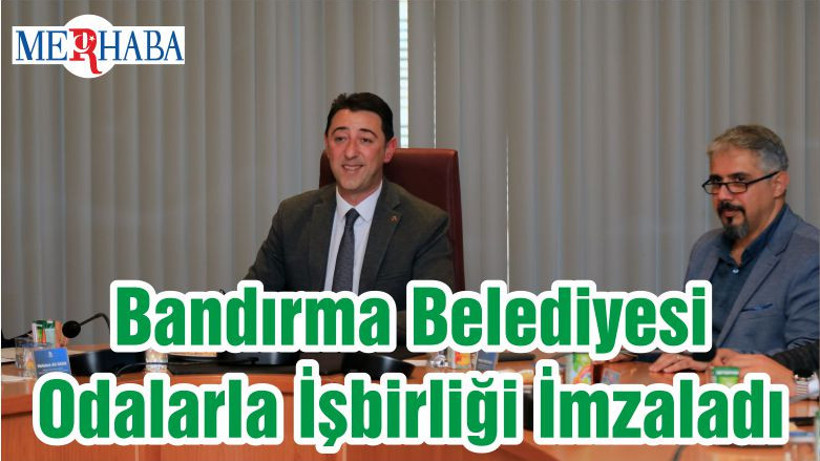 Bandırma Belediyesi Odalarla İşbirliği İmzaladı
