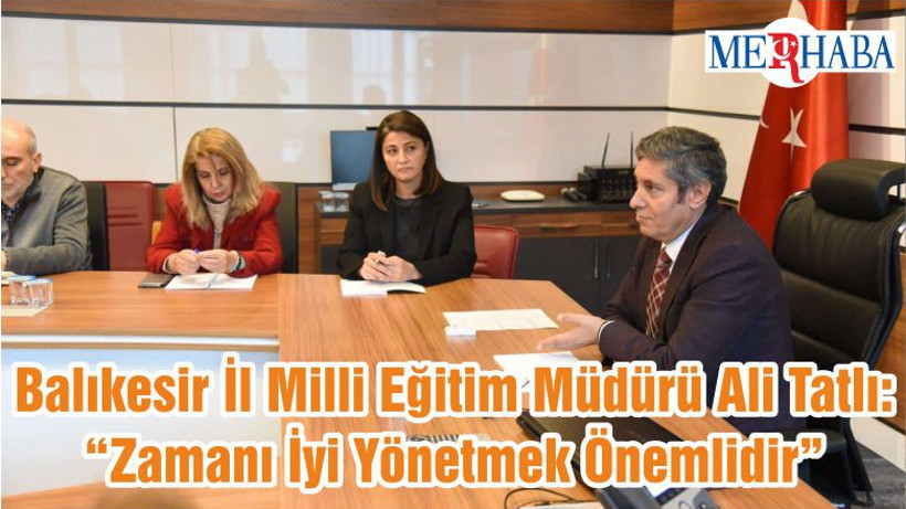 Balıkesir İl Milli Eğitim Müdürü Ali Tatlı: “Zamanı İyi Yönetmek Önemlidir”