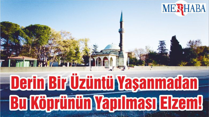 Derin Bir Üzüntü Yaşanmadan Bu Köprünün Yapılması Elzem!