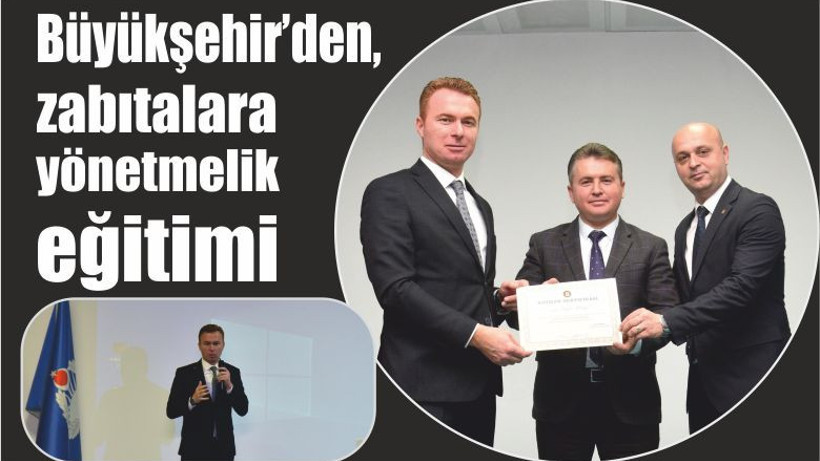 Büyükşehir’den, zabıtalara yönetmelik eğitimi