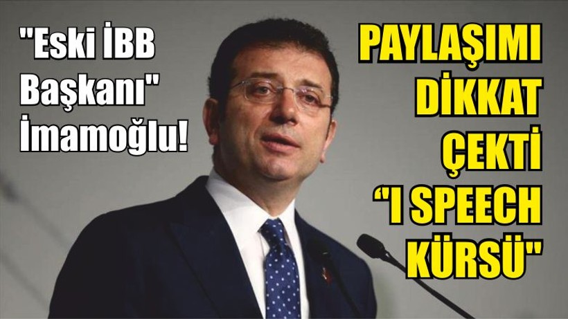 "Eski İBB Başkanı" İmamoğlu! PAYLAŞIMI DİKKAT ÇEKTİ ''I SPEECH KÜRSÜ''