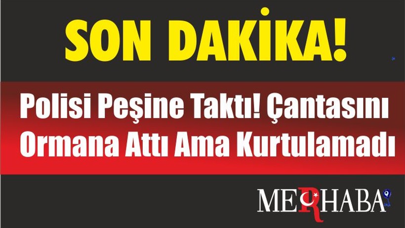 Polisi Peşine Taktı! Çantasını Ormana Attı Ama Kurtulamadı