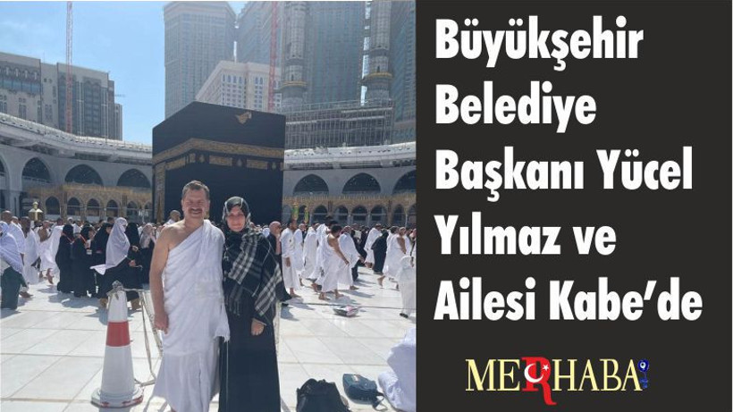 Büyükşehir Belediye Başkanı Yücel Yılmaz ve Ailesi Kabe’de
