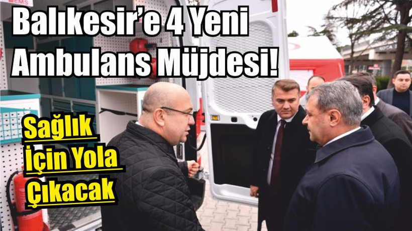 Balıkesir’e 4 Yeni Ambulans Müjdesi! Sağlık İçin Yola Çıkacak