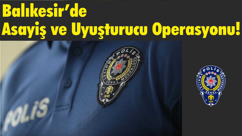 Balıkesir’de Asayiş ve Uyuşturucu Operasyonu