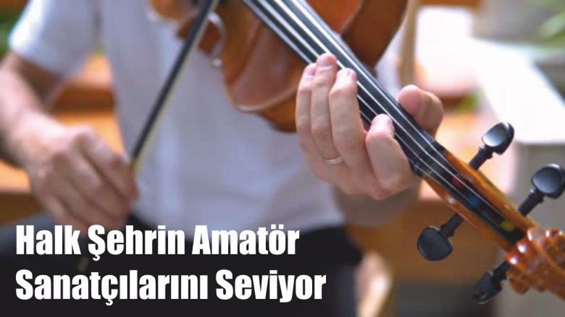 Halk Şehrin Amatör Sanatçılarını Seviyor