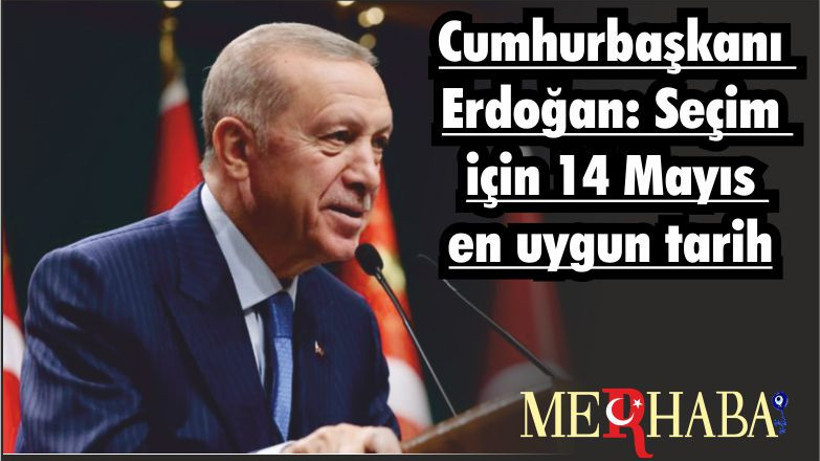 Cumhurbaşkanı Erdoğan: Seçim için 14 Mayıs en uygun tarih