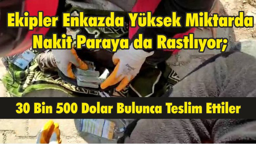 Ekipler Enkazda Yüksek Miktarda Nakit Paraya da Rastlıyor; 30 Bin 500 Dolar Bulunca Teslim Ettiler