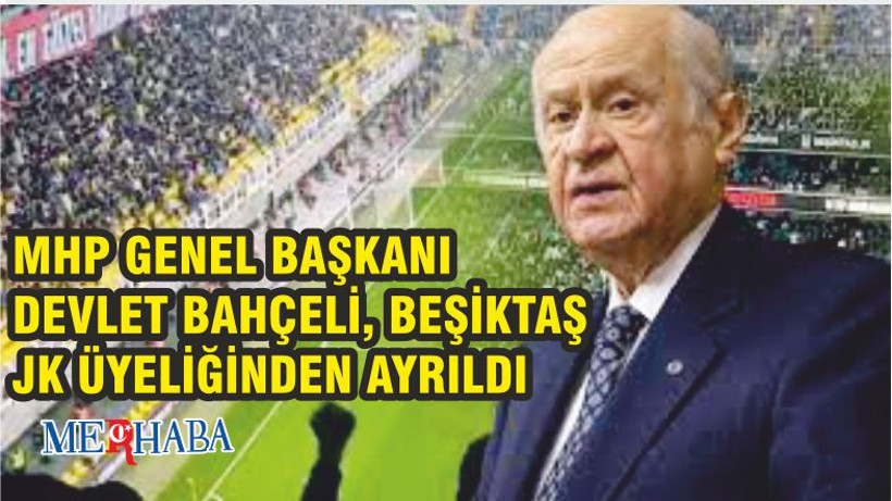 MHP Genel Başkanı Devlet Bahçeli Beşiktaş JK üyeliğinden ayrıldı