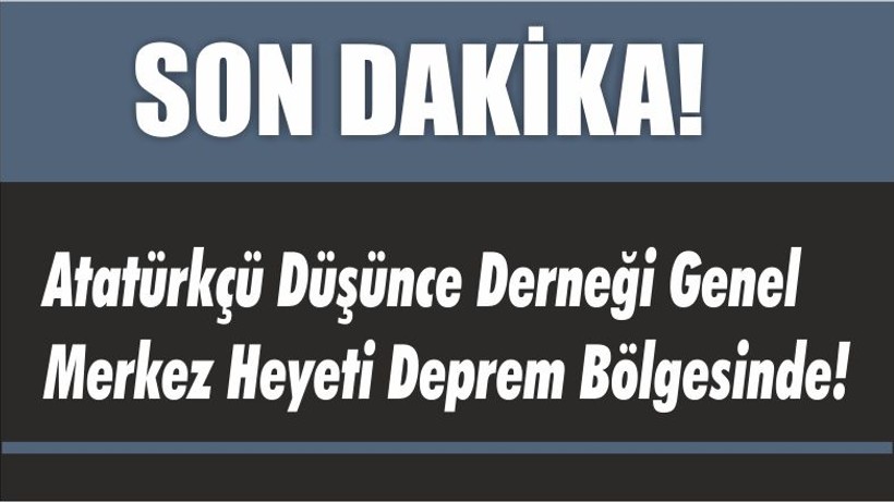 Atatürkçü Düşünce Derneği Genel Merkez Heyeti Deprem Bölgesinde!