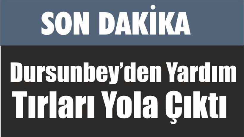 Dursunbey’den Yardım Tırları Yola Çıktı