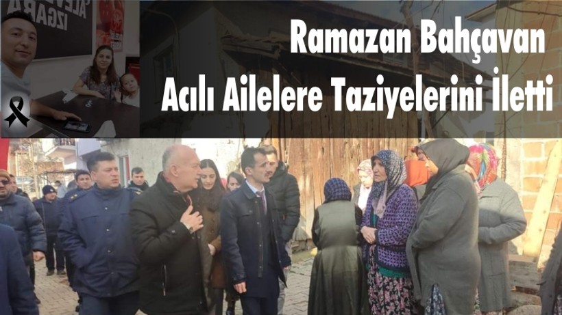 Ramazan Bahçavan Acılı Ailelere Taziyelerini İletti