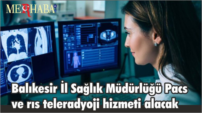 Balıkesir İl Sağlık Müdürlüğü Pacs ve rıs teleradyoji hizmeti alacak