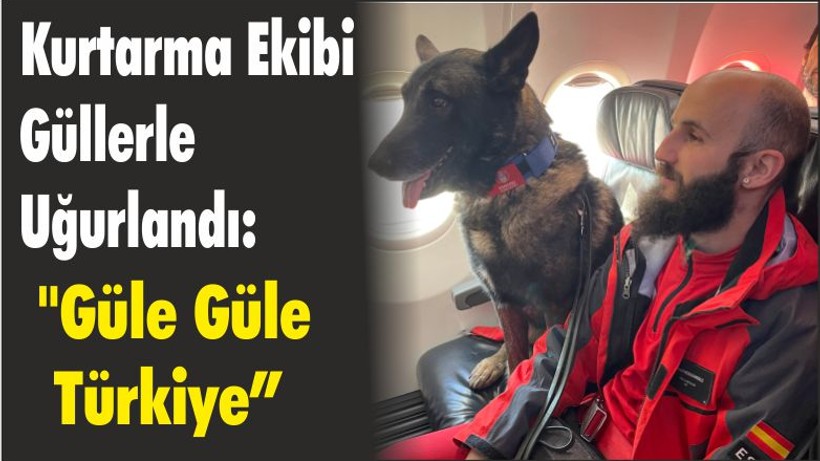 Kurtarma Ekibi Güllerle Uğurlandı: "Güle Güle Türkiye"
