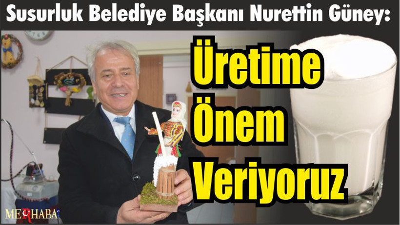 Susurluk Belediye Başkanı Nurettin Güney: Üretime Önem Veriyoruz