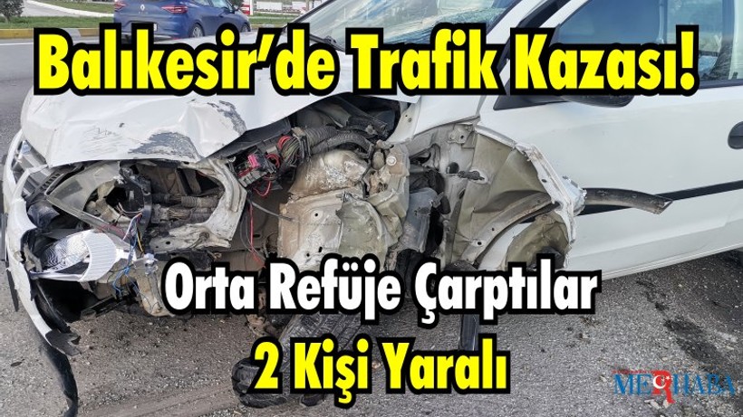 Balıkesir’de Bir Araç Orta Refüje Çarptı 2 kişi Yaralı