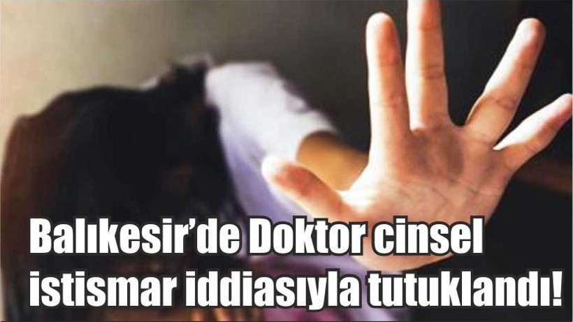 Balıkesir’de Doktor cinsel istismar iddiasıyla tutuklandı!